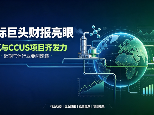国际巨头财报亮眼，绿氢与CCUS项目齐发力：近期气体行业要闻速递