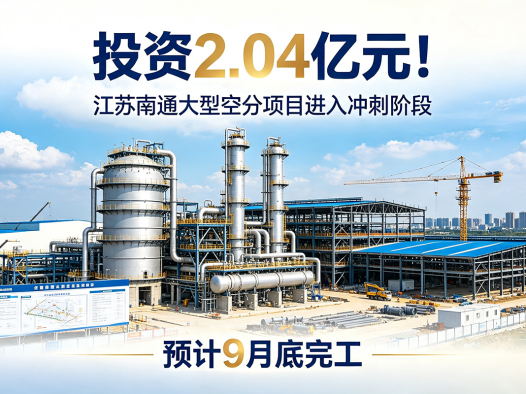 投资2.04亿元！江苏南通大型空分项目进入冲刺阶段，预计9月底完工